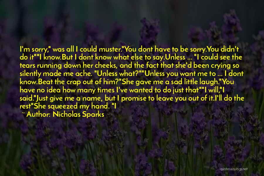 Nicholas Sparks Quotes: I'm Sorry, Was All I Could Muster.you Dont Have To Be Sorry.you Didn't Do Iti Know.but I Dont Know What