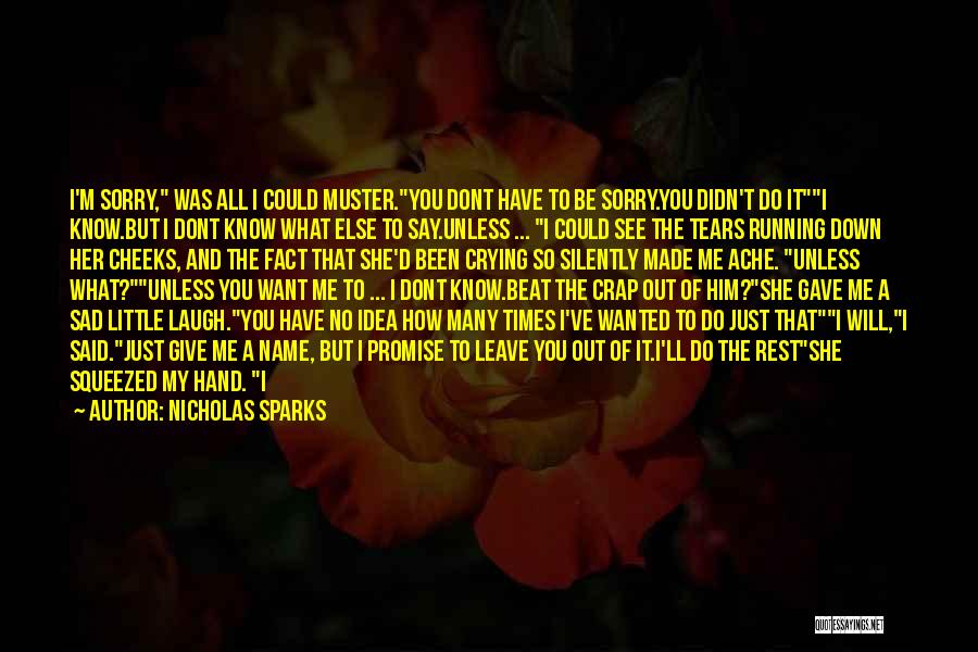 Nicholas Sparks Quotes: I'm Sorry, Was All I Could Muster.you Dont Have To Be Sorry.you Didn't Do Iti Know.but I Dont Know What