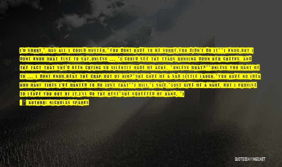 Nicholas Sparks Quotes: I'm Sorry, Was All I Could Muster.you Dont Have To Be Sorry.you Didn't Do Iti Know.but I Dont Know What