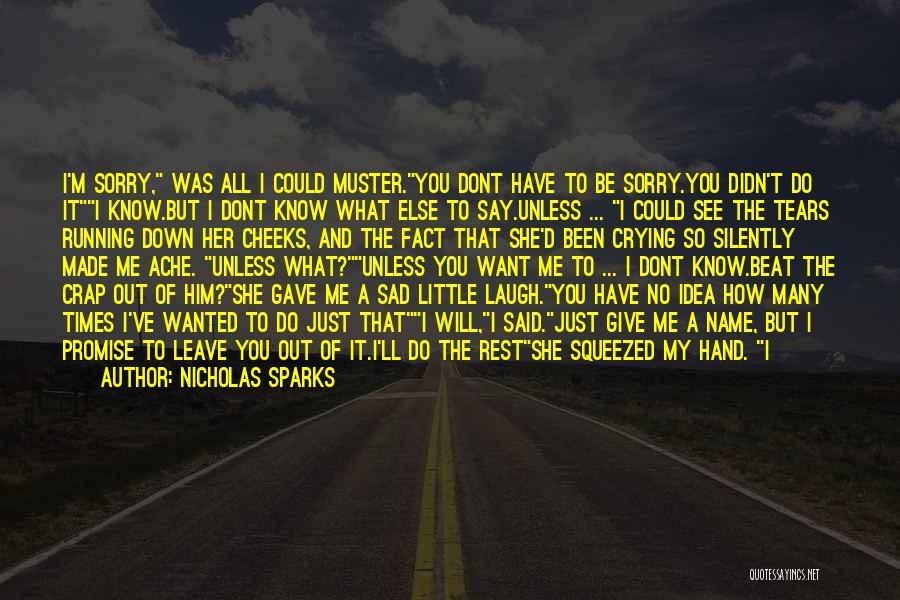 Nicholas Sparks Quotes: I'm Sorry, Was All I Could Muster.you Dont Have To Be Sorry.you Didn't Do Iti Know.but I Dont Know What