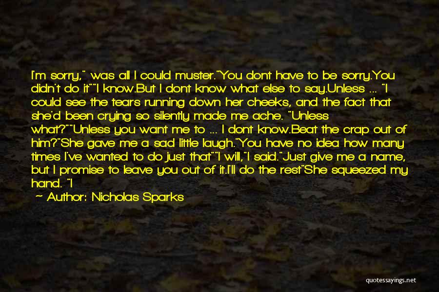 Nicholas Sparks Quotes: I'm Sorry, Was All I Could Muster.you Dont Have To Be Sorry.you Didn't Do Iti Know.but I Dont Know What