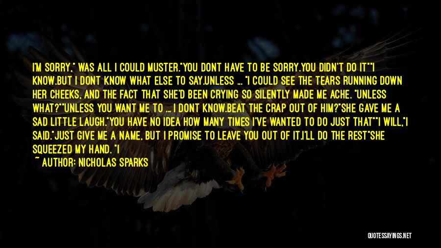 Nicholas Sparks Quotes: I'm Sorry, Was All I Could Muster.you Dont Have To Be Sorry.you Didn't Do Iti Know.but I Dont Know What