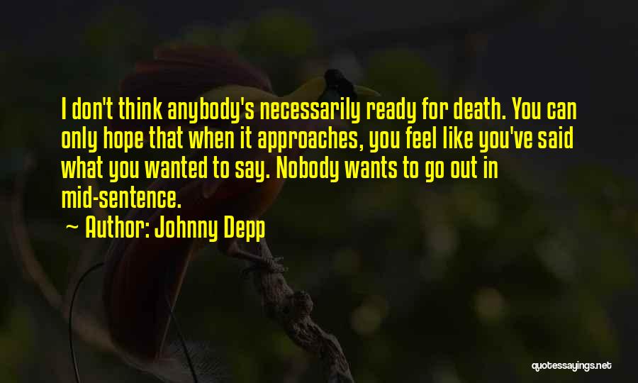 Johnny Depp Quotes: I Don't Think Anybody's Necessarily Ready For Death. You Can Only Hope That When It Approaches, You Feel Like You've