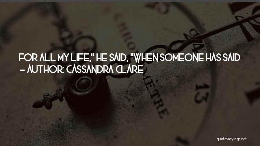 Cassandra Clare Quotes: For All My Life, He Said, When Someone Has Said The Word 'beautiful', It Is Your Face I Have Seen.