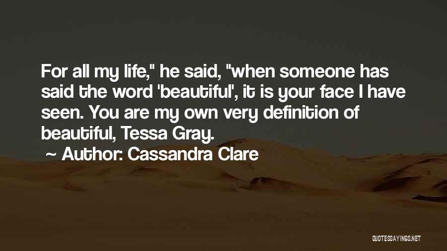 Cassandra Clare Quotes: For All My Life, He Said, When Someone Has Said The Word 'beautiful', It Is Your Face I Have Seen.
