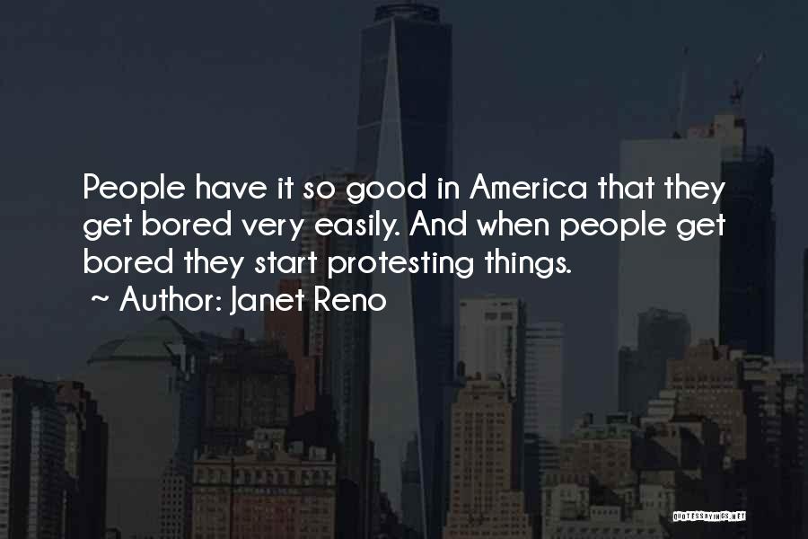 Janet Reno Quotes: People Have It So Good In America That They Get Bored Very Easily. And When People Get Bored They Start