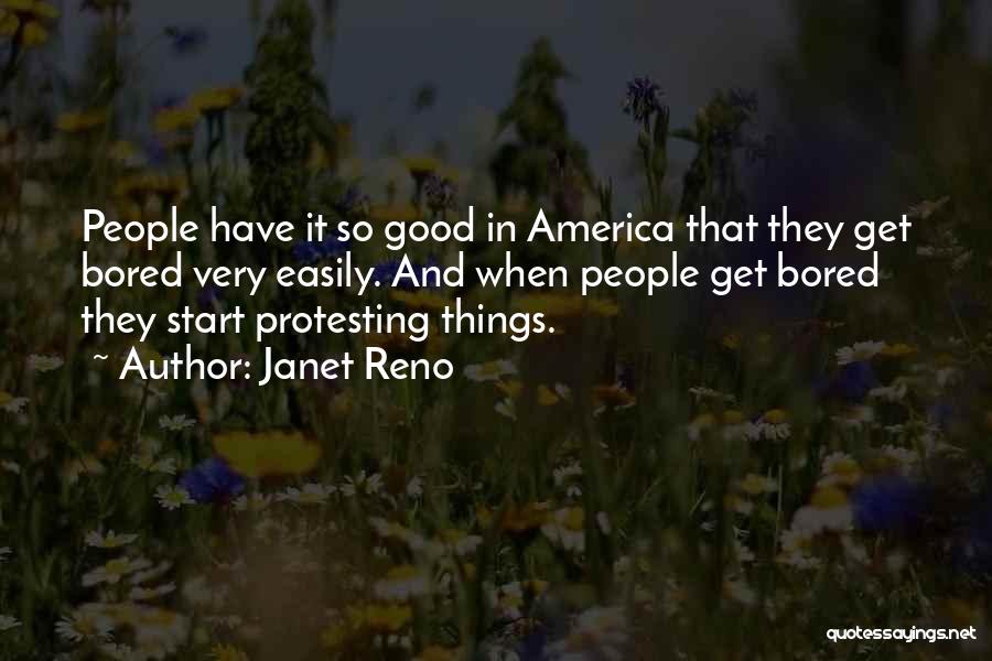 Janet Reno Quotes: People Have It So Good In America That They Get Bored Very Easily. And When People Get Bored They Start