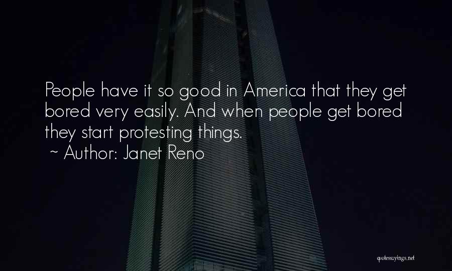 Janet Reno Quotes: People Have It So Good In America That They Get Bored Very Easily. And When People Get Bored They Start
