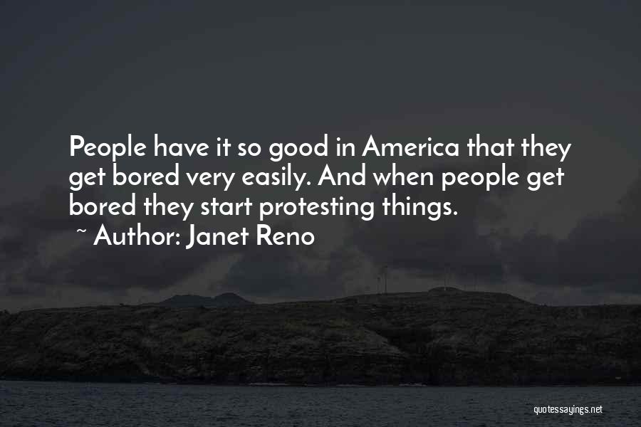 Janet Reno Quotes: People Have It So Good In America That They Get Bored Very Easily. And When People Get Bored They Start