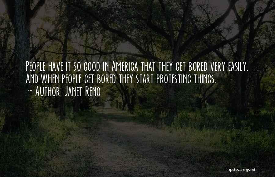 Janet Reno Quotes: People Have It So Good In America That They Get Bored Very Easily. And When People Get Bored They Start