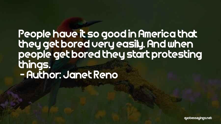 Janet Reno Quotes: People Have It So Good In America That They Get Bored Very Easily. And When People Get Bored They Start