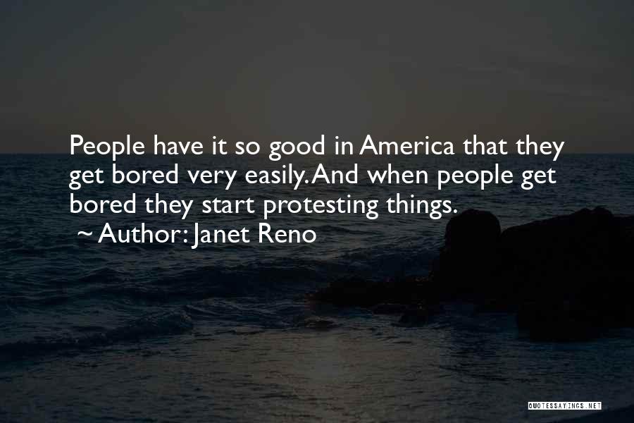 Janet Reno Quotes: People Have It So Good In America That They Get Bored Very Easily. And When People Get Bored They Start