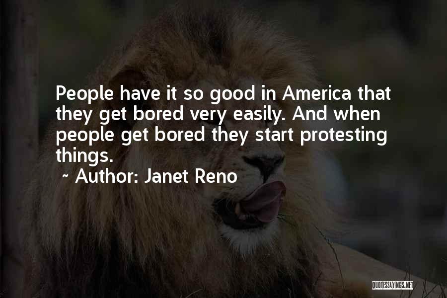 Janet Reno Quotes: People Have It So Good In America That They Get Bored Very Easily. And When People Get Bored They Start