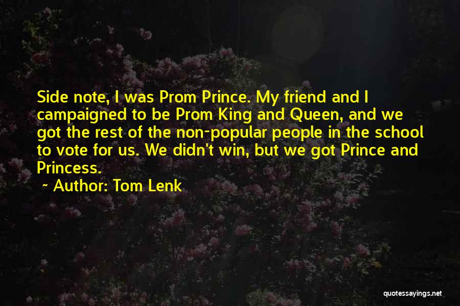 Tom Lenk Quotes: Side Note, I Was Prom Prince. My Friend And I Campaigned To Be Prom King And Queen, And We Got