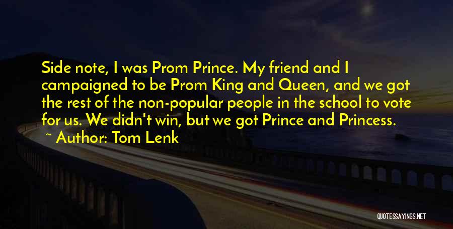 Tom Lenk Quotes: Side Note, I Was Prom Prince. My Friend And I Campaigned To Be Prom King And Queen, And We Got