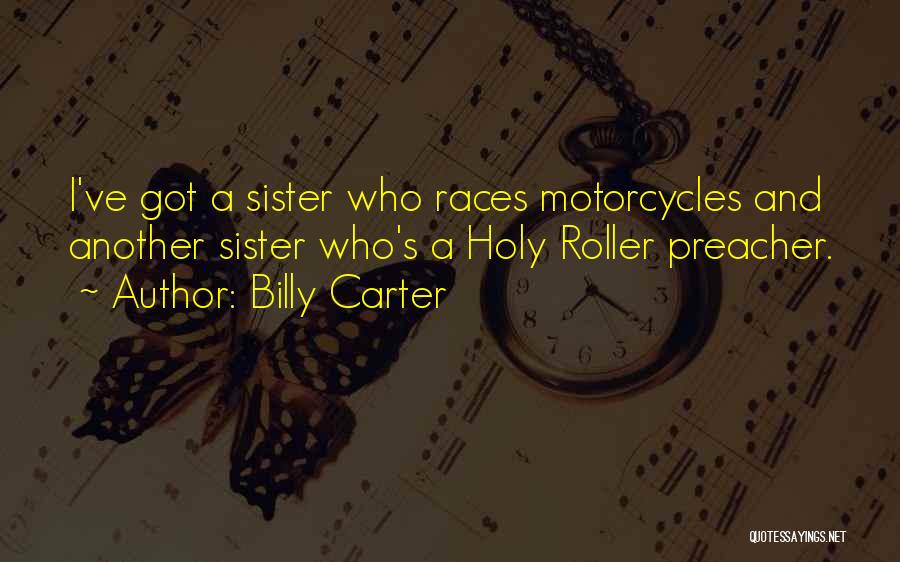 Billy Carter Quotes: I've Got A Sister Who Races Motorcycles And Another Sister Who's A Holy Roller Preacher.