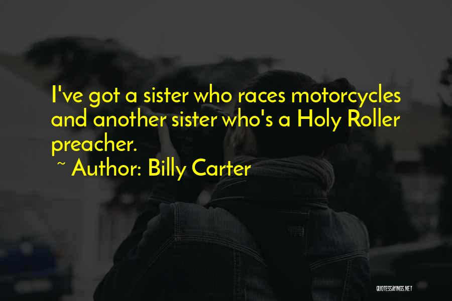 Billy Carter Quotes: I've Got A Sister Who Races Motorcycles And Another Sister Who's A Holy Roller Preacher.