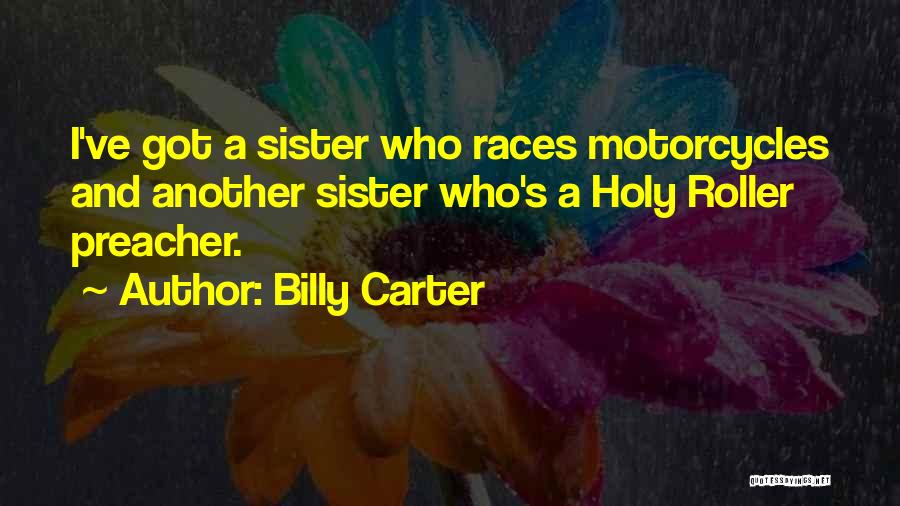 Billy Carter Quotes: I've Got A Sister Who Races Motorcycles And Another Sister Who's A Holy Roller Preacher.