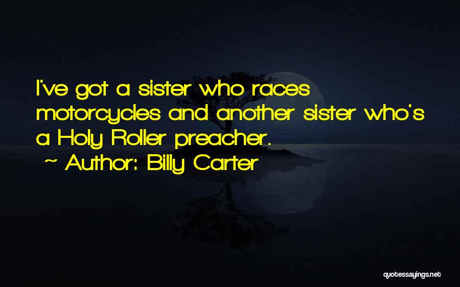 Billy Carter Quotes: I've Got A Sister Who Races Motorcycles And Another Sister Who's A Holy Roller Preacher.