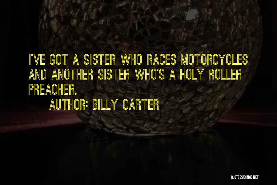Billy Carter Quotes: I've Got A Sister Who Races Motorcycles And Another Sister Who's A Holy Roller Preacher.