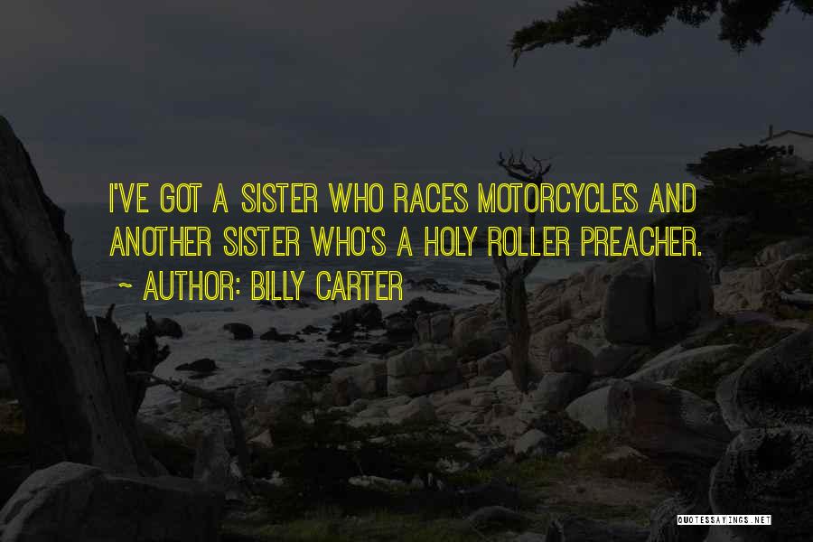 Billy Carter Quotes: I've Got A Sister Who Races Motorcycles And Another Sister Who's A Holy Roller Preacher.