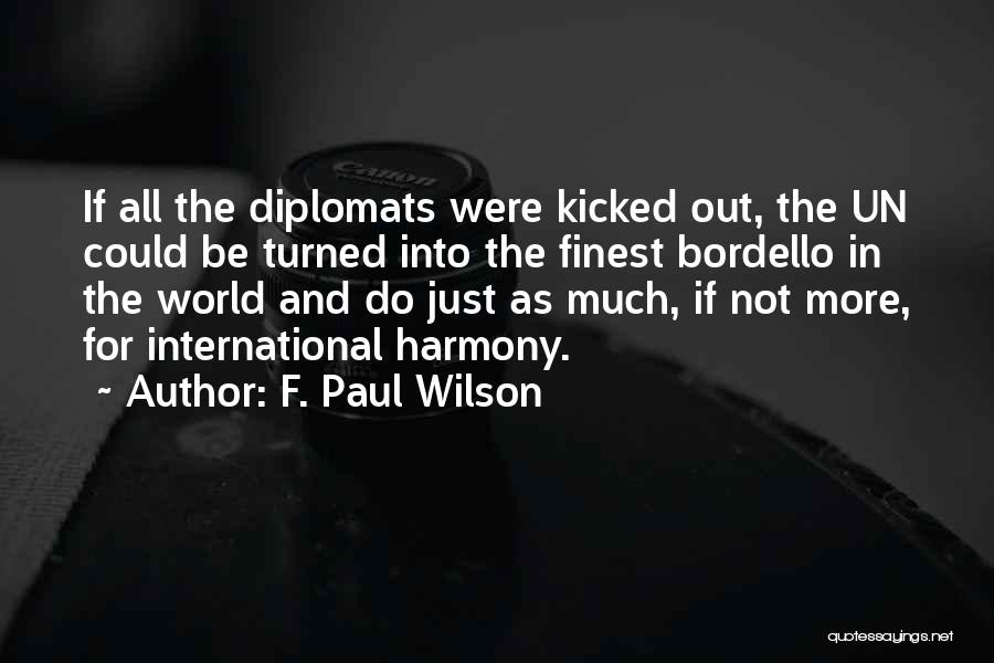 F. Paul Wilson Quotes: If All The Diplomats Were Kicked Out, The Un Could Be Turned Into The Finest Bordello In The World And