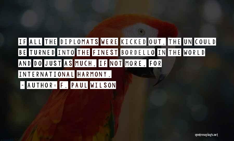 F. Paul Wilson Quotes: If All The Diplomats Were Kicked Out, The Un Could Be Turned Into The Finest Bordello In The World And
