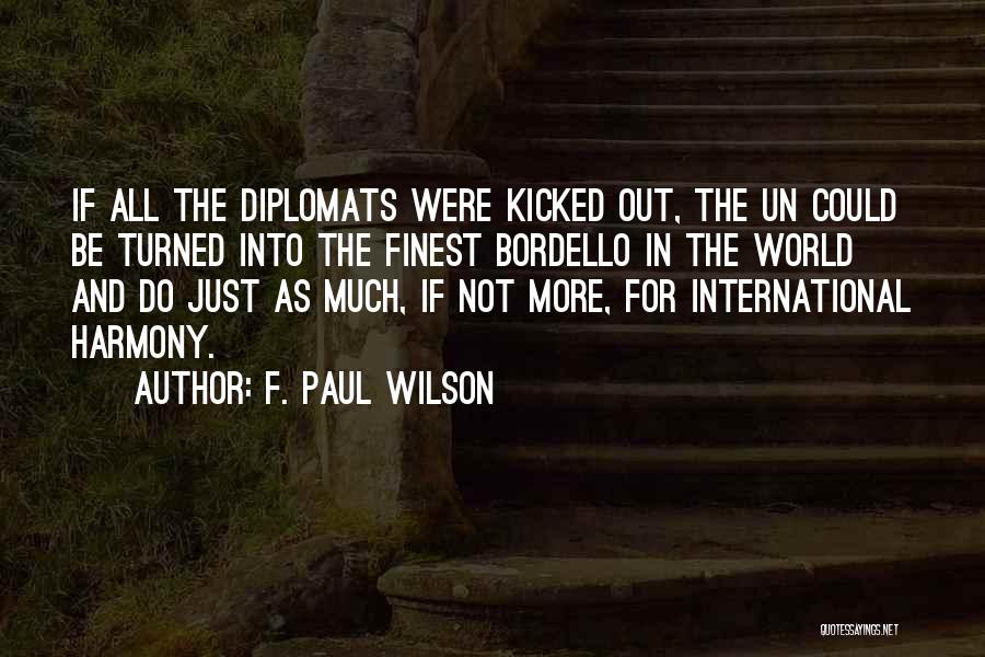 F. Paul Wilson Quotes: If All The Diplomats Were Kicked Out, The Un Could Be Turned Into The Finest Bordello In The World And