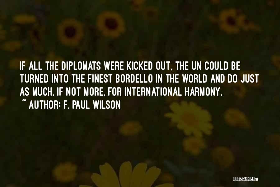 F. Paul Wilson Quotes: If All The Diplomats Were Kicked Out, The Un Could Be Turned Into The Finest Bordello In The World And