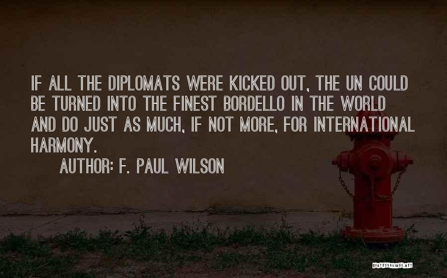 F. Paul Wilson Quotes: If All The Diplomats Were Kicked Out, The Un Could Be Turned Into The Finest Bordello In The World And