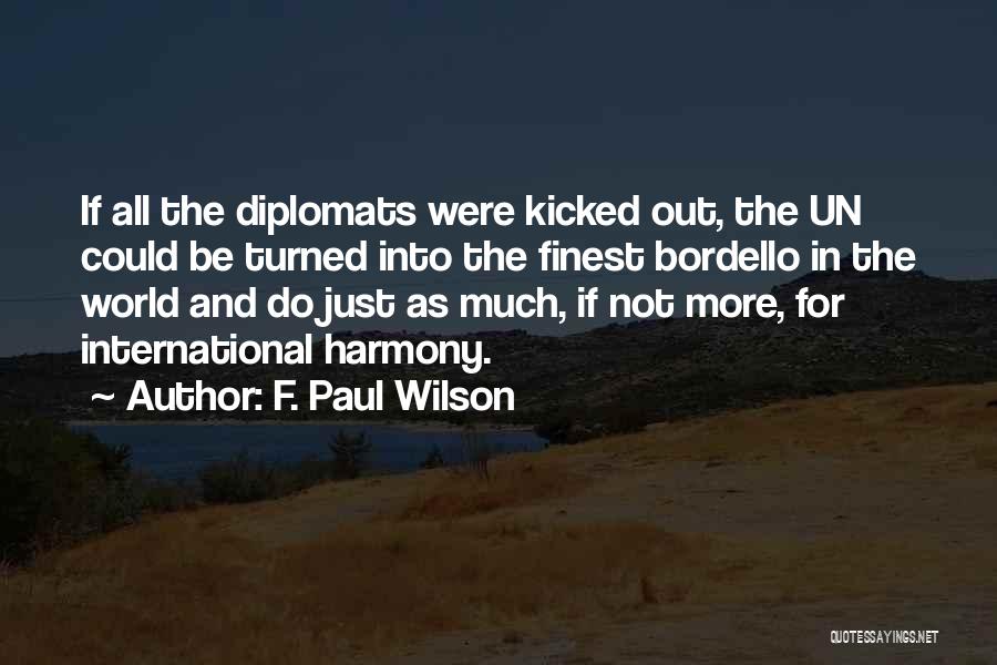F. Paul Wilson Quotes: If All The Diplomats Were Kicked Out, The Un Could Be Turned Into The Finest Bordello In The World And