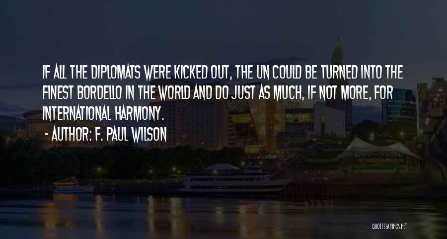 F. Paul Wilson Quotes: If All The Diplomats Were Kicked Out, The Un Could Be Turned Into The Finest Bordello In The World And