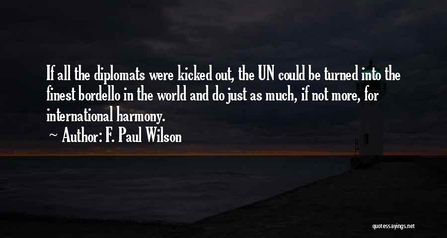 F. Paul Wilson Quotes: If All The Diplomats Were Kicked Out, The Un Could Be Turned Into The Finest Bordello In The World And