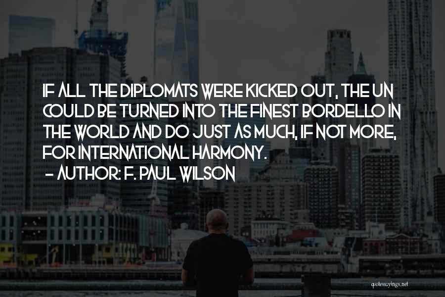 F. Paul Wilson Quotes: If All The Diplomats Were Kicked Out, The Un Could Be Turned Into The Finest Bordello In The World And