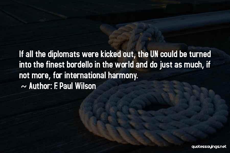 F. Paul Wilson Quotes: If All The Diplomats Were Kicked Out, The Un Could Be Turned Into The Finest Bordello In The World And