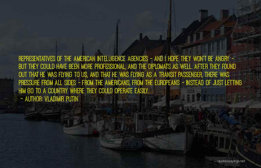 Vladimir Putin Quotes: Representatives Of The American Intelligence Agencies - And I Hope They Won't Be Angry - But They Could Have Been