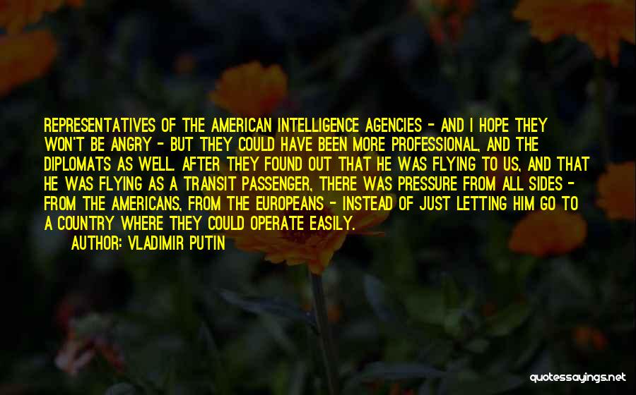 Vladimir Putin Quotes: Representatives Of The American Intelligence Agencies - And I Hope They Won't Be Angry - But They Could Have Been