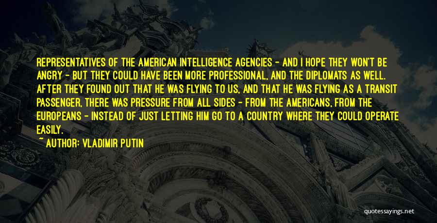Vladimir Putin Quotes: Representatives Of The American Intelligence Agencies - And I Hope They Won't Be Angry - But They Could Have Been