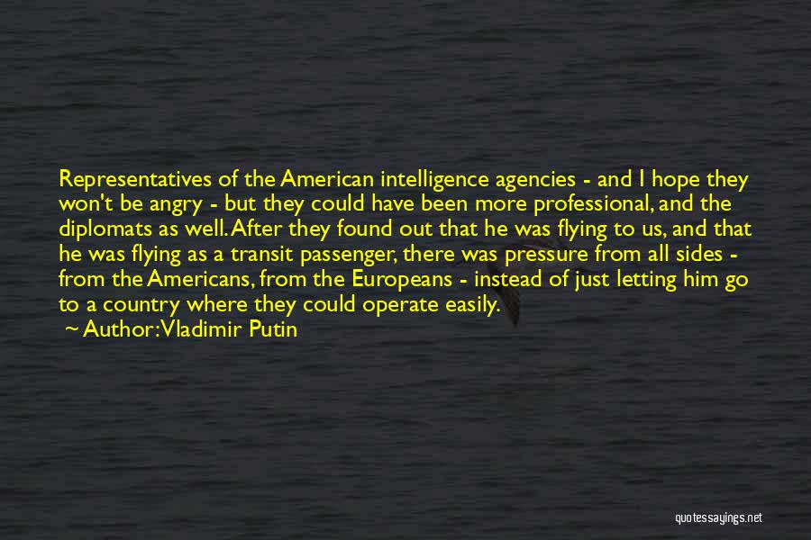 Vladimir Putin Quotes: Representatives Of The American Intelligence Agencies - And I Hope They Won't Be Angry - But They Could Have Been