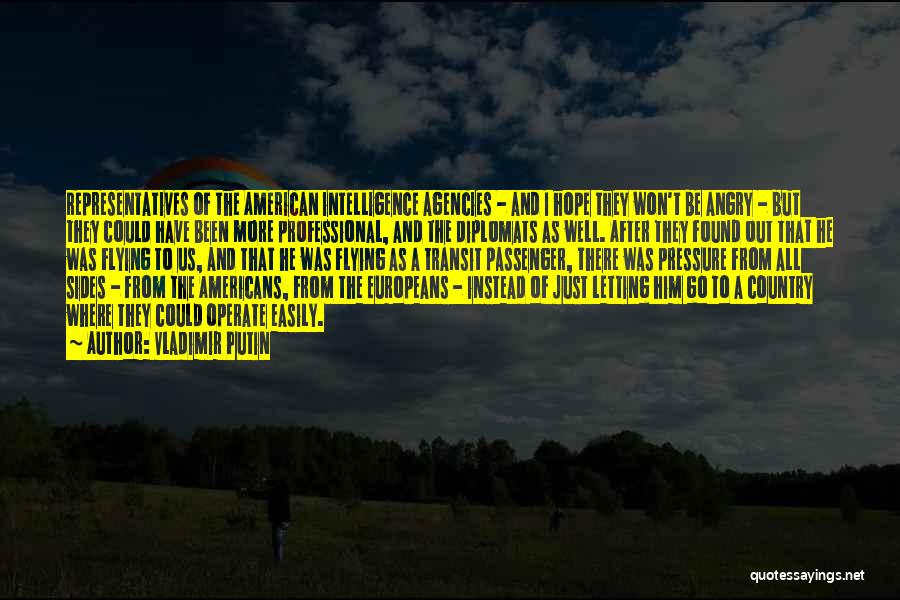 Vladimir Putin Quotes: Representatives Of The American Intelligence Agencies - And I Hope They Won't Be Angry - But They Could Have Been