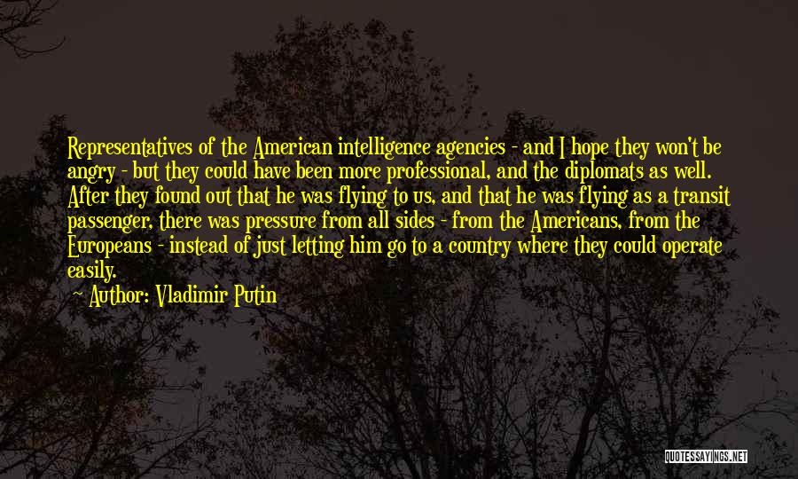 Vladimir Putin Quotes: Representatives Of The American Intelligence Agencies - And I Hope They Won't Be Angry - But They Could Have Been