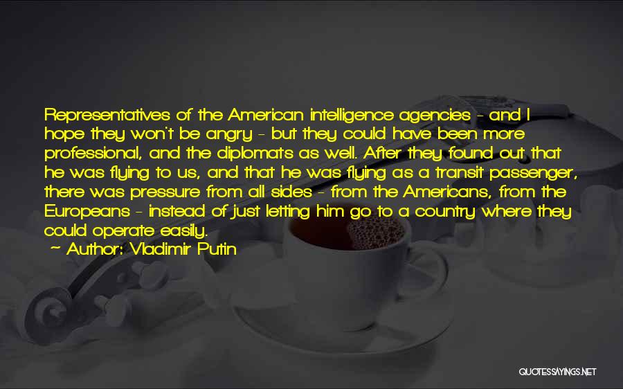 Vladimir Putin Quotes: Representatives Of The American Intelligence Agencies - And I Hope They Won't Be Angry - But They Could Have Been