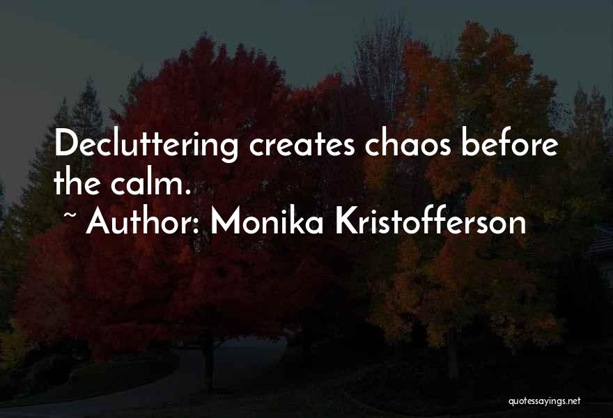 Monika Kristofferson Quotes: Decluttering Creates Chaos Before The Calm.