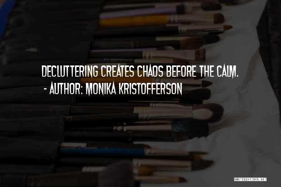 Monika Kristofferson Quotes: Decluttering Creates Chaos Before The Calm.