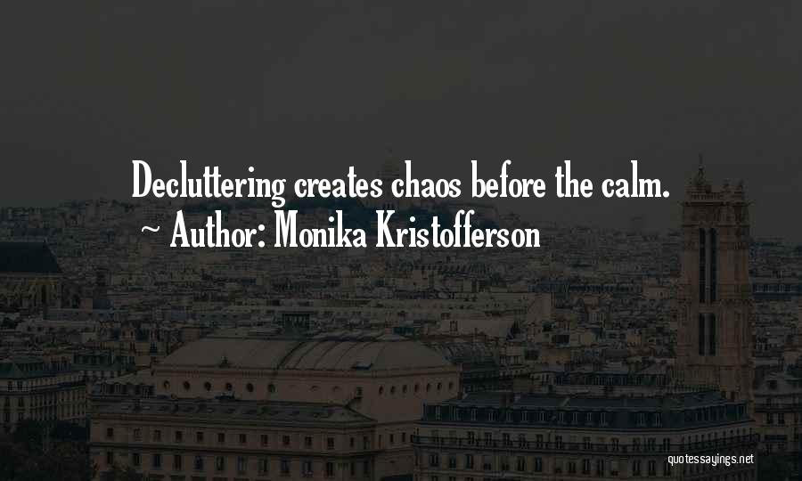 Monika Kristofferson Quotes: Decluttering Creates Chaos Before The Calm.