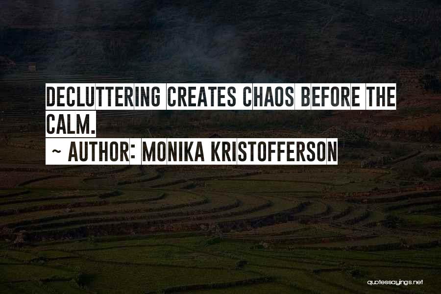 Monika Kristofferson Quotes: Decluttering Creates Chaos Before The Calm.