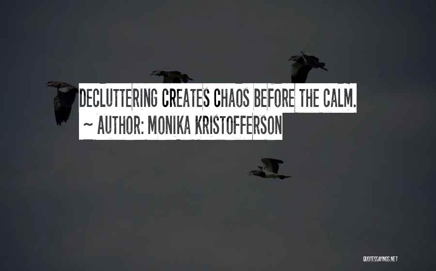 Monika Kristofferson Quotes: Decluttering Creates Chaos Before The Calm.