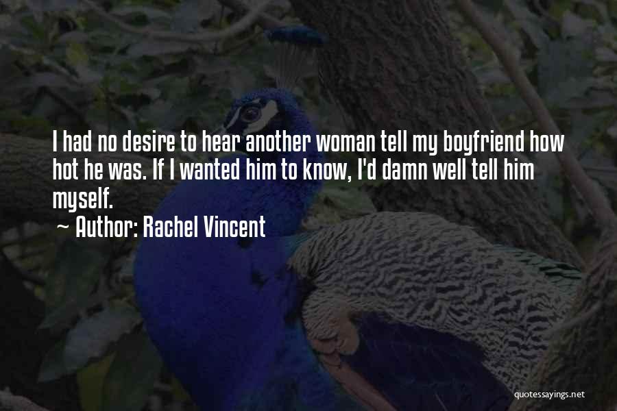 Rachel Vincent Quotes: I Had No Desire To Hear Another Woman Tell My Boyfriend How Hot He Was. If I Wanted Him To