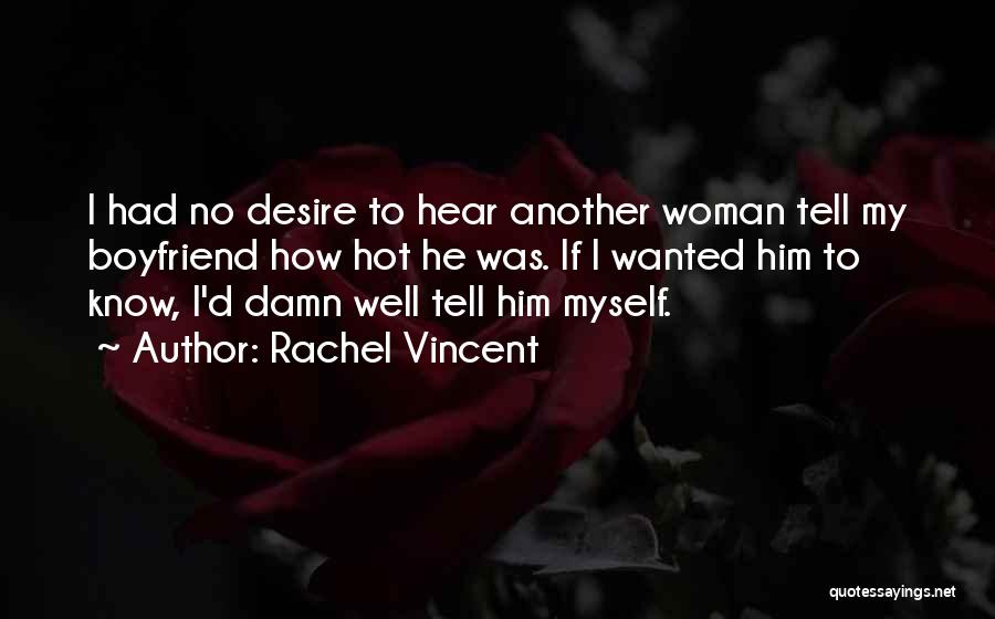 Rachel Vincent Quotes: I Had No Desire To Hear Another Woman Tell My Boyfriend How Hot He Was. If I Wanted Him To