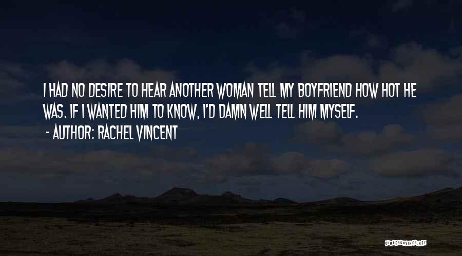 Rachel Vincent Quotes: I Had No Desire To Hear Another Woman Tell My Boyfriend How Hot He Was. If I Wanted Him To